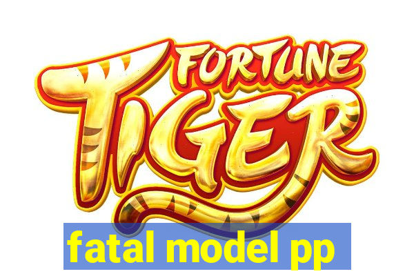 fatal model pp